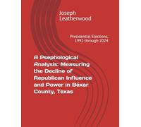 A Psephological Analysis: Measuring the Decline of Republican Influence and Power in Béxar County, Texas: Presidential Elections, 1992 through 2024