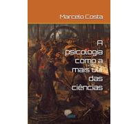 A psicologia como a mais útil das ciências: 3 (Uma outra História para a Psicologia: mal-estar na modernidade e a invenção do psicológico)