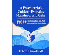 A Psychiatrist’s Guide to Everyday Happiness and Calm: 60+ Strategies from CBT, ACT, and Solution-Focused Therapy