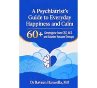 A Psychiatrist’s Guide to Everyday Happiness and Calm: 60+ Strategies from CBT, ACT, and Solution-Focused Therapy