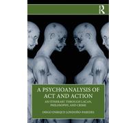 A Psychoanalysis of Act and Action : An Itinerary through Lacan, Philosophy, and Crime