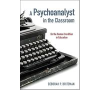 A Psychoanalyst in the Classroom: On the Human Condition in Education (SUNY series, Transforming Subjects: Psychoanalysis, Culture, and Studies in Education)