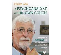 A Psychoanalyst on His Own Couch: A Biography of Vamık Volkan and His Psychoanalytic and Psychopolitical Concepts