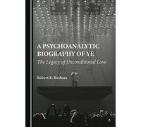 A Psychoanalytic Biography of Ye: The Legacy of Unconditional Love
