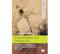 A Psychoanalytic Childhood: A Memoir of Growing up in Mid-Twentieth-Century New York (Freud Museum London Series)
