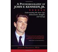 A Psychobiography of John F. Kennedy, Jr.: Understanding His Inner Life, Achievements, Struggles, and Courage
