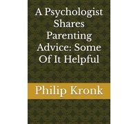 A Psychologist Shares Parenting Advice: Some Of It Helpful