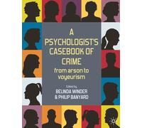 A Psychologist's Casebook of Crime: From Arson to Voyeurism