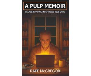 A Pulp Memoir: Essays, Reviews, Interviews 2006-2026