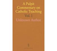 A Pulpit Commentary on Catholic Teaching: A Complete Exposition of Catholic Doctrine, Discipline and Cult in Original Discourses; The Creed