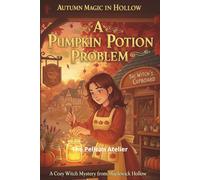 A Pumpkin Potion Problem: A Cozy Witch Mystery from Maplewick Hollow - where magic smells like cinnamon and second chances bloom in autumn.
