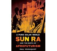 A Pure Solar World: Sun Ra and the Birth of Afrofuturism (Discovering America)