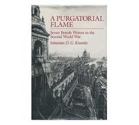 A Purgatorial Flame: Seven British Writers in the Second World War