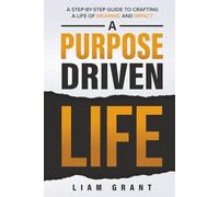 A Purpose Driven Life: A Step-By-Step Guide to Crafting A Life of Meaning and Impact (Life Elevated Series)