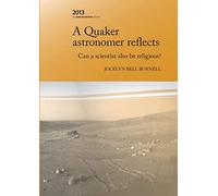 A Quaker Astonomer Reflects: can a scientist also be religious? (The James Backhouse Lectures)