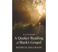 A Quaker Reading of Mark's Gospel: To See the Invisible