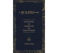 A Qualified Man: Cultivating the Character of a Godly Leader
