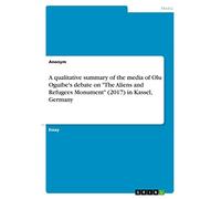 A qualitative summary of the media of Olu Oguibe's debate on "The Aliens and Refugees Monument" (2017) in Kassel, Germany