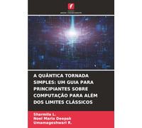 A QUÂNTICA TORNADA SIMPLES: UM GUIA PARA PRINCIPIANTES SOBRE COMPUTAÇÃO PARA ALÉM DOS LIMITES CLÁSSICOS