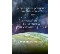 A Quantum Journey Through Space & Time! - A Tapestry Of Existence & The Cosmic Origins!
