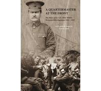 A Quartermaster at the Front: The Diary of Lt. Col. Allen Whitty Worcestershire Regiment 1914-1919