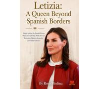 A Queen Beyond Spanish Borders: Queen Letizia, the Spanish Crown, Hispanic Leadership, Public Service, Education, Modern Monarchy, and Global Influence