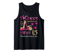 A Queen was Born On April 15 Happy Birthday to Me Tank Top
