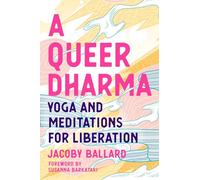 A Queer Dharma: Yoga and Meditations for Liberation: Buddhist-Informed Meditations, Yoga Sequences, and Tools for Liberation