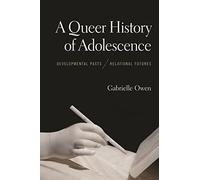 A Queer History of Adolescence: Developmental Pasts, Relational Futures