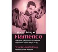 A Queer History of Flamenco: Diversions, Transitions, and Returns in Flamenco Dance (1808-2018)