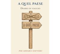 A Quel Paese: Diario di viaggio per andarci davvero