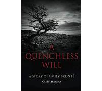 A Quenchless Will: A Story of Emily Brontë