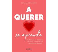 A Querer Se Aprende: Entiende Tu Historia de Vida Y Construye Relaciones Sanas / Learning to Love: Understand Your Life Story and Build Healthy ... Healthy Relationships (No ficción crossover)
