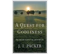 A Quest for Godliness: The Puritan Vision of the Christian Life