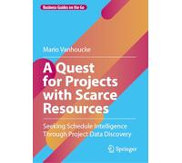 A Quest for Projects with Scarce Resources: Seeking Schedule Intelligence Through Project Data Discovery (Business Guides on the Go)