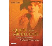 A Quest in the Middle East: Gertrude Bell and the Making of Modern Iraq