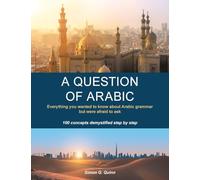 A Question of Arabic: Everything you wanted to know about Arabic grammar but were afraid to ask