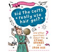 A Question of History: Did the Celts use hair gel? And other questions about the Stone, Bronze and Iron Ages