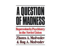 A Question of Madness: Repression by Psychiatry in the Soviet Union