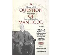 A Question of Manhood, Volume 1: A Reader in U.S. Black Men's History and Masculinity, "Manhood Rights": The Construction of Black Male History and Manhood, 1750-1870: 01 (Blacks in the Diaspora)