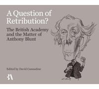 A Question of Retribution?: The British Academy and the Matter of Anthony Blunt