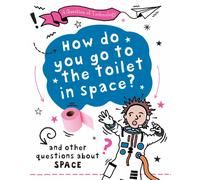 A Question of Technology: How Do You Go to Toilet in Space? : And other questions about space