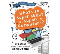 A Question of Technology: What's So Super about Supercomputers? : And other questions about computers