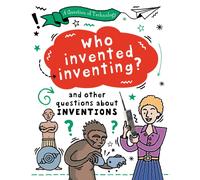 A Question of Technology: Who Invented Inventing? : And other questions about inventions