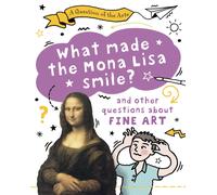 A Question of the Arts: What Made the Mona Lisa Smile (and other questions about fine arts)