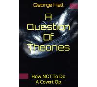 A Question Of Theories: How NOT To DO a Covert Op