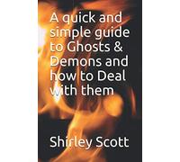 A quick and simple guide to Ghosts & Demons and how to Deal with them