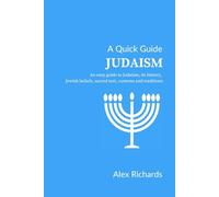 A Quick Guide: Judaism: An easy guide to Judaism, its history, Jewish beliefs, sacred text, customs and traditions