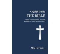 A Quick Guide: The Bible: An easy guide to the Bible, its stories and enduring impact on human history