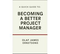 A Quick Guide To: Becoming a Better Project Manager (The "A Quick Guide To" Series - For Project and Programme Professionals)
